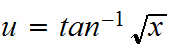 $u=tan^{-1}\sqrt{x}$