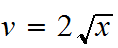 $v=2\sqrt{x}$